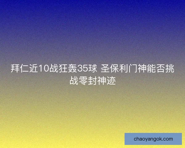 拜仁近10战狂轰35球 圣保利门神能否挑战零封神迹