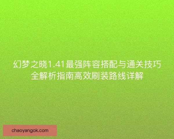 幻梦之晓1.41最强阵容搭配与通关技巧全解析指南高效刷装路线详解