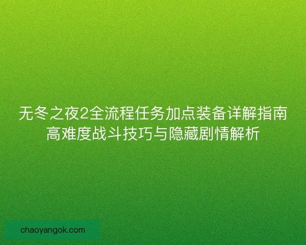 无冬之夜2全流程任务加点装备详解指南高难度战斗技巧与隐藏剧情解析